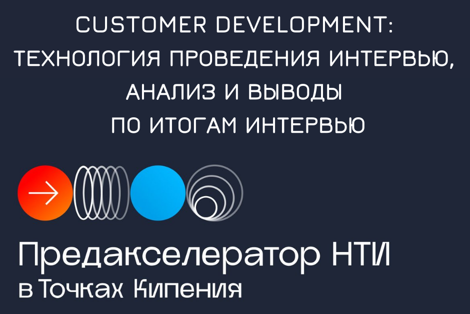 "CUSTOMER DEVELOPMENT: ТЕХНОЛОГИЯ ПРОВЕДЕНИЯ ИНТЕРВЬЮ, АНАЛИЗ И ВЫВОДЫ ПО ИТОГАМ ИНТЕРВЬЮ" #предакселераторвсетиТК21