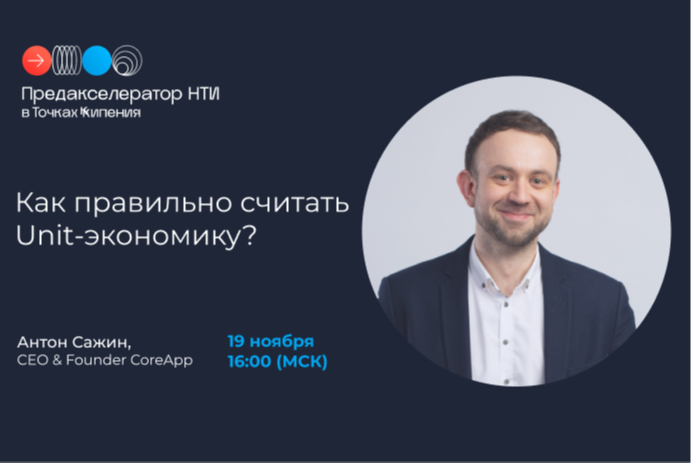 Как правильно считать Unit-экономику? Вторая онлайн-лекция Антона Сажина в рамках Предакселератора НТИ