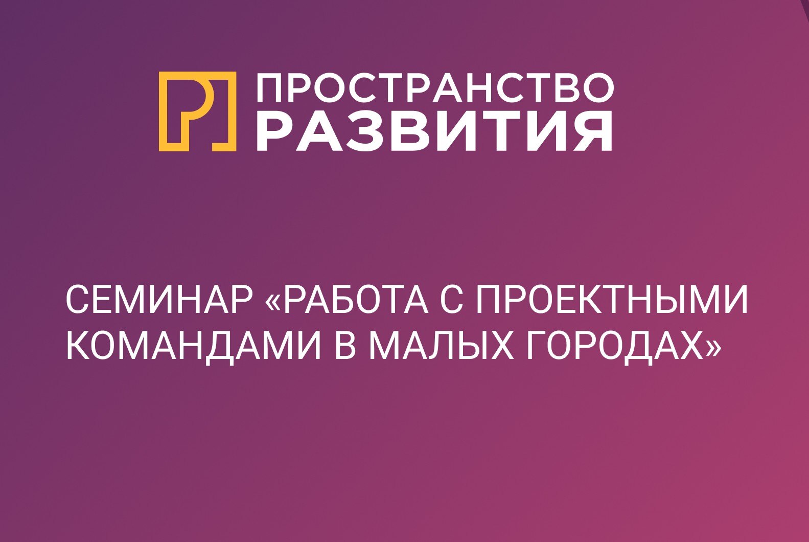 Семинар "Работа с проектными командами в малых городах"