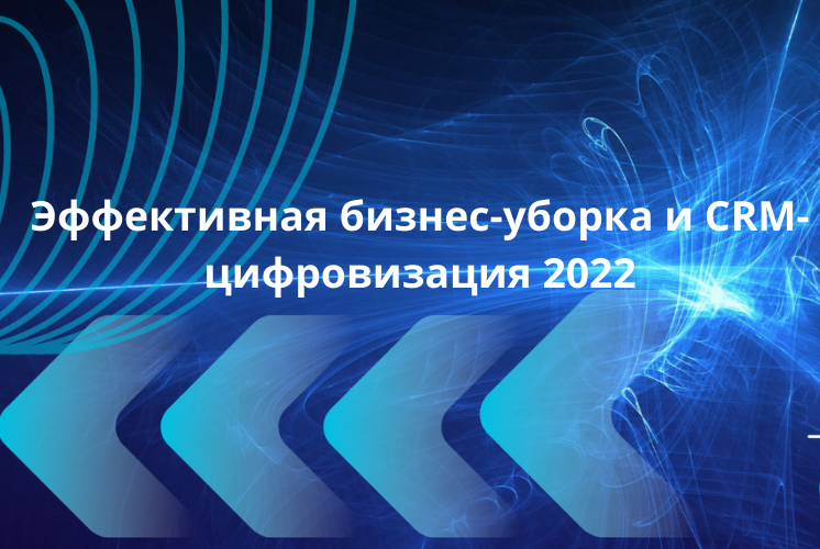 Эффективная бизнес-уборка и CRM-цифровизация 2022