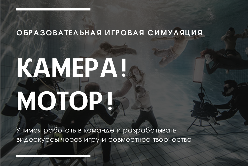 Образовательная игровая симуляция - "Камера! Мотор!". Учимся работать в команде и разрабатывать видеокурсы через игру.