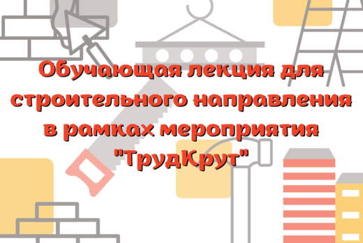Обучающая лекция для строительного направления в рамках м...