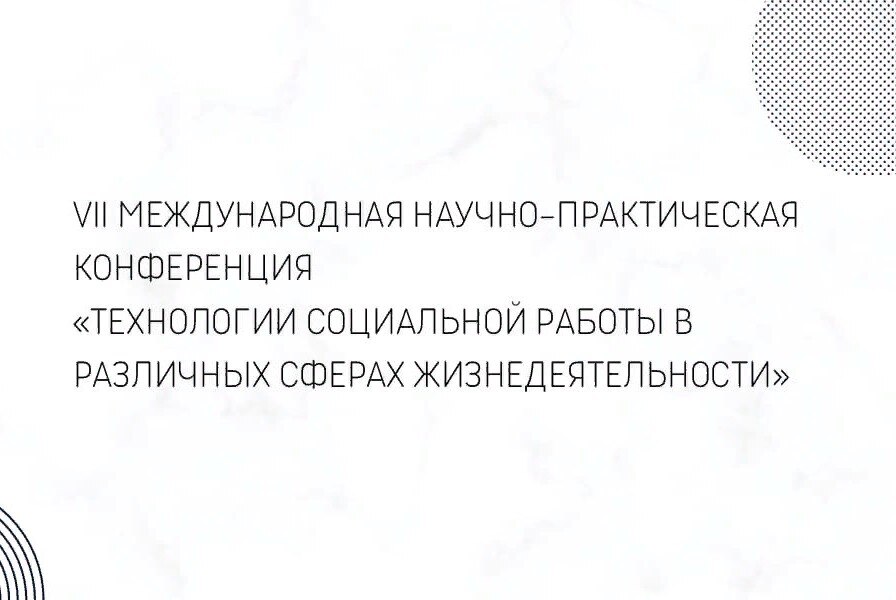 VII МЕЖДУНАРОДНАЯ НАУЧНО-ПРАКТИЧЕСКАЯ КОНФЕРЕНЦИЯ«ТЕХНОЛОГИИ СОЦИАЛЬНОЙ РАБОТЫ В РАЗЛИЧНЫХ СФЕРАХ ЖИЗНЕДЕЯТЕЛЬНОСТИ»