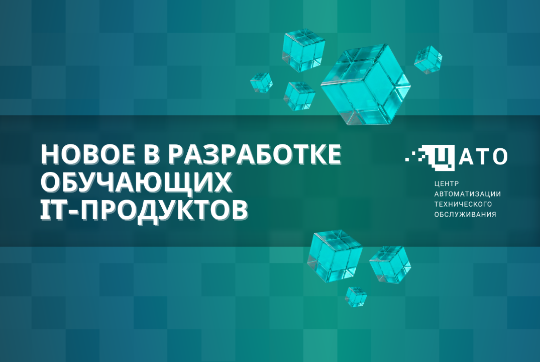 Новое в разработке обучающих IT-продуктов в Центре Автоматизации Технического обслуживания