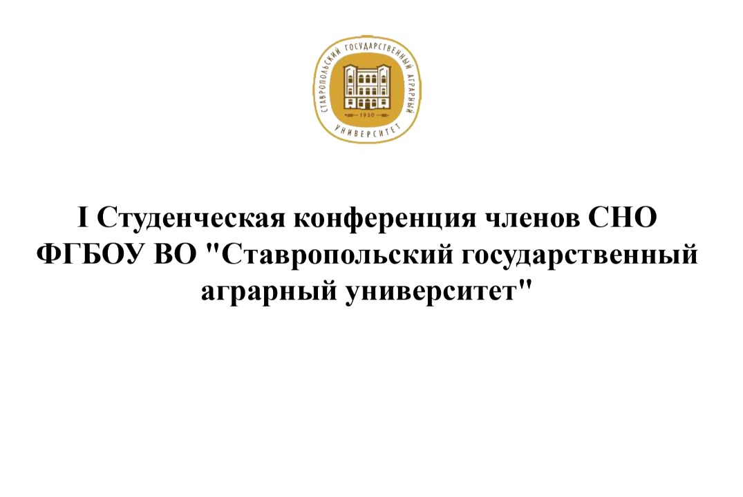 I Студенческая конференция членов СНО ФГБОУ ВО "Ставропольский государственный аграрный университет"