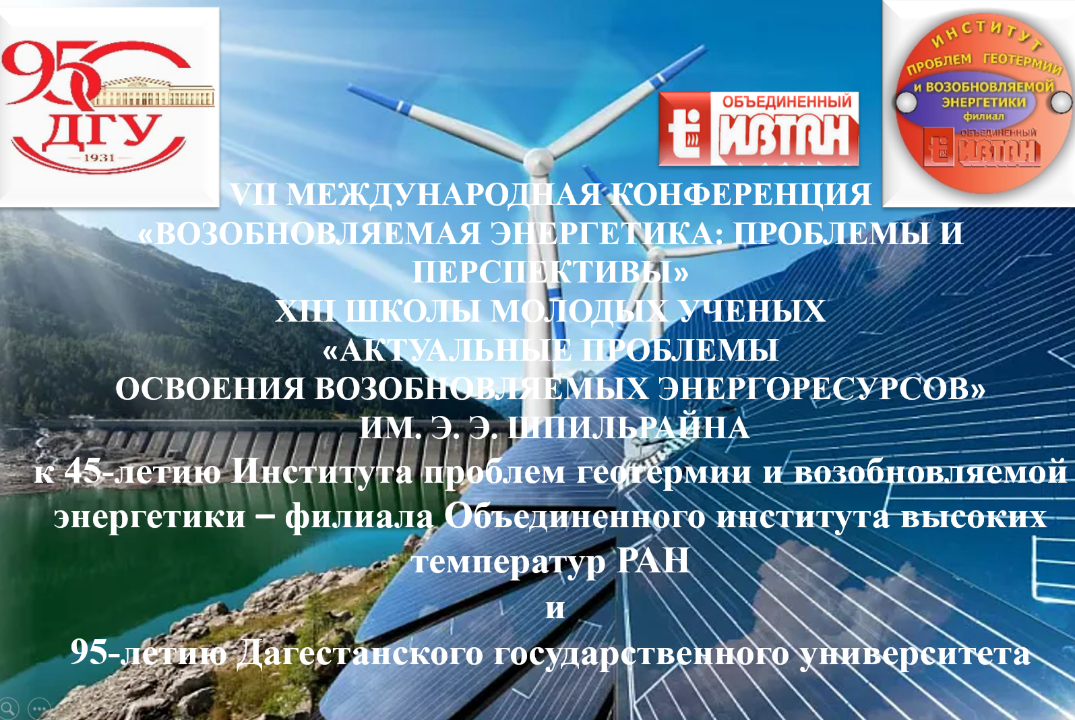 VII МЕЖДУНАРОДНАЯ КОНФЕРЕНЦИЯ «ВОЗОБНОВЛЯЕМАЯ ЭНЕРГЕТИКА: ПРОБЛЕМЫ И ПЕРСПЕКТИВЫ» XIII ШКОЛЫ МОЛОДЫХ УЧЕНЫХ  «АКТУАЛЬНЫЕ ПРОБЛЕМЫ  ОСВОЕНИЯ ВОЗОБНОВЛЯЕМЫХ ЭНЕРГОРЕСУРСОВ»  ИМ. Э. Э. ШПИЛЬРАЙНА