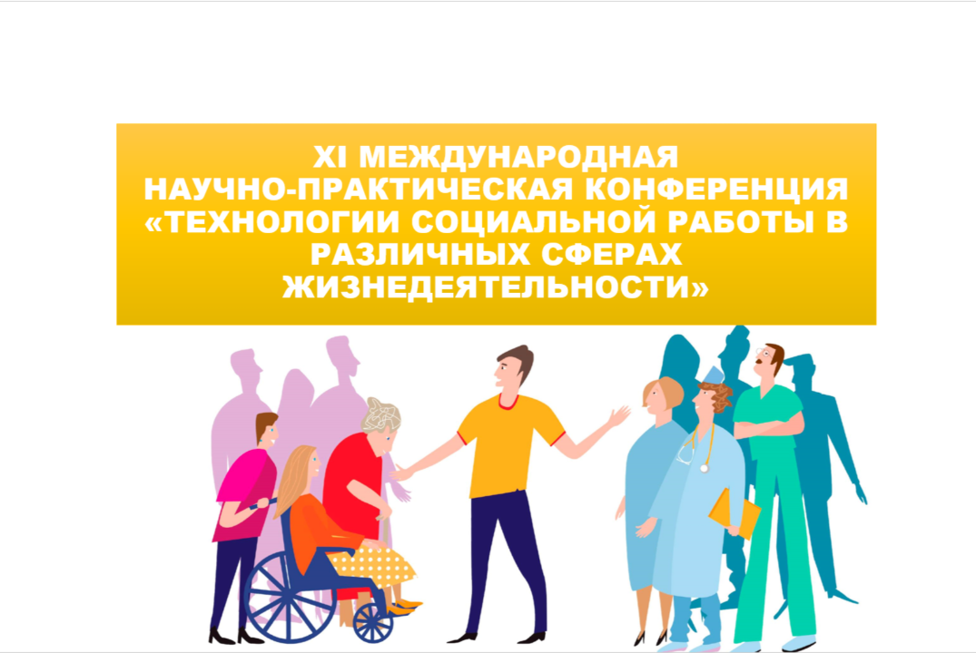 XI МЕЖДУНАРОДНАЯ НАУЧНО-ПРАКТИЧЕСКАЯ КОНФЕРЕНЦИЯ «ТЕХНОЛОГИИ СОЦИАЛЬНОЙ РАБОТЫ В РАЗЛИЧНЫХ СФЕРАХ ЖИЗНЕДЕЯТЕЛЬНОСТИ»