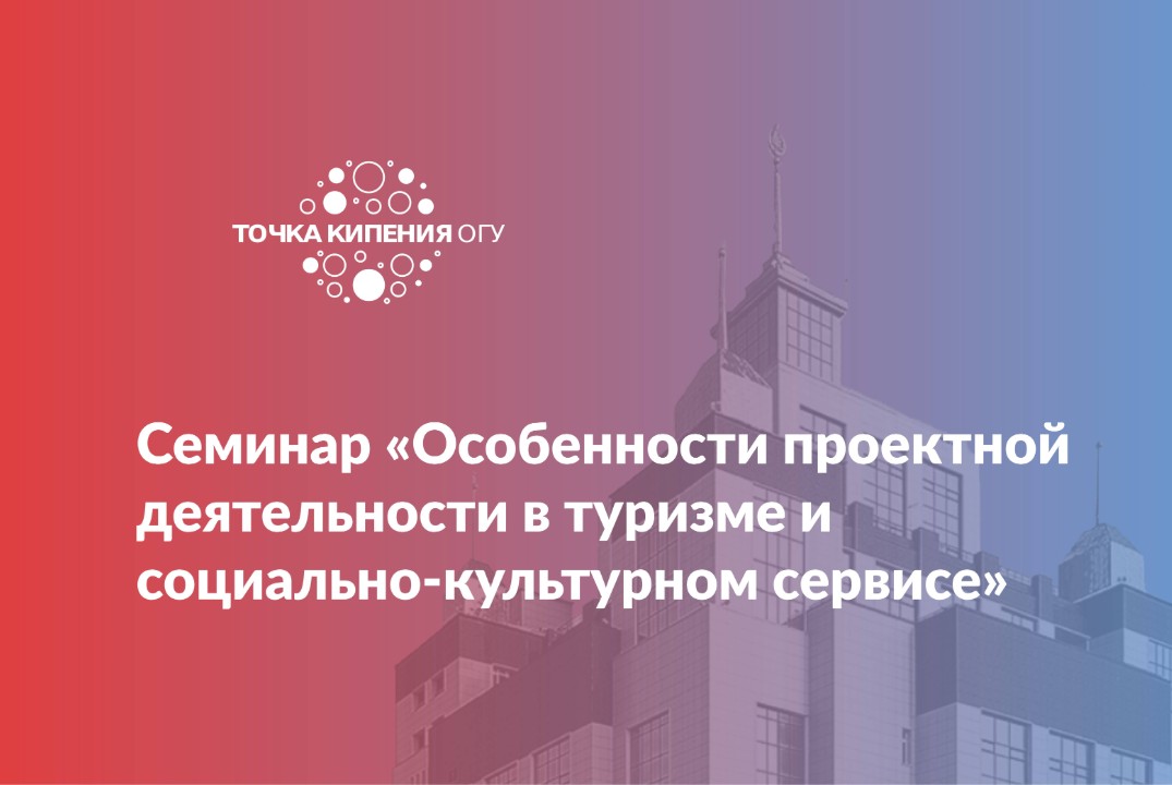 Семинар «Особенности проектной деятельности в туризме и социально-культурном сервисе»