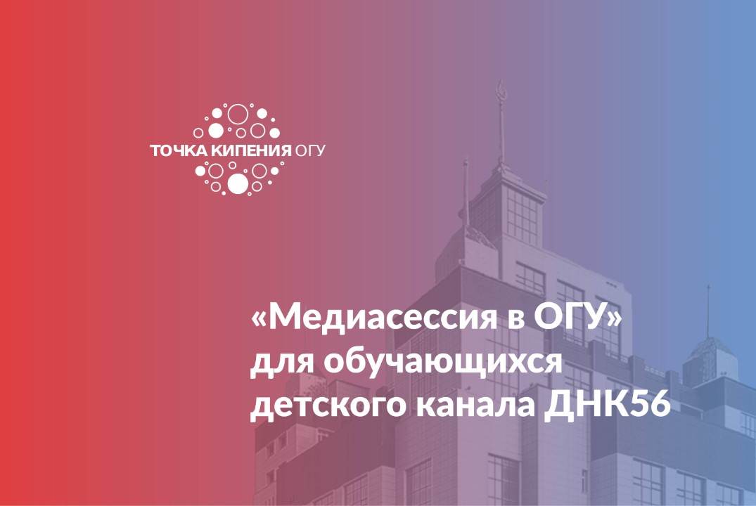 «Медиасессия в ОГУ» для обучающихся детского канала ДНК56