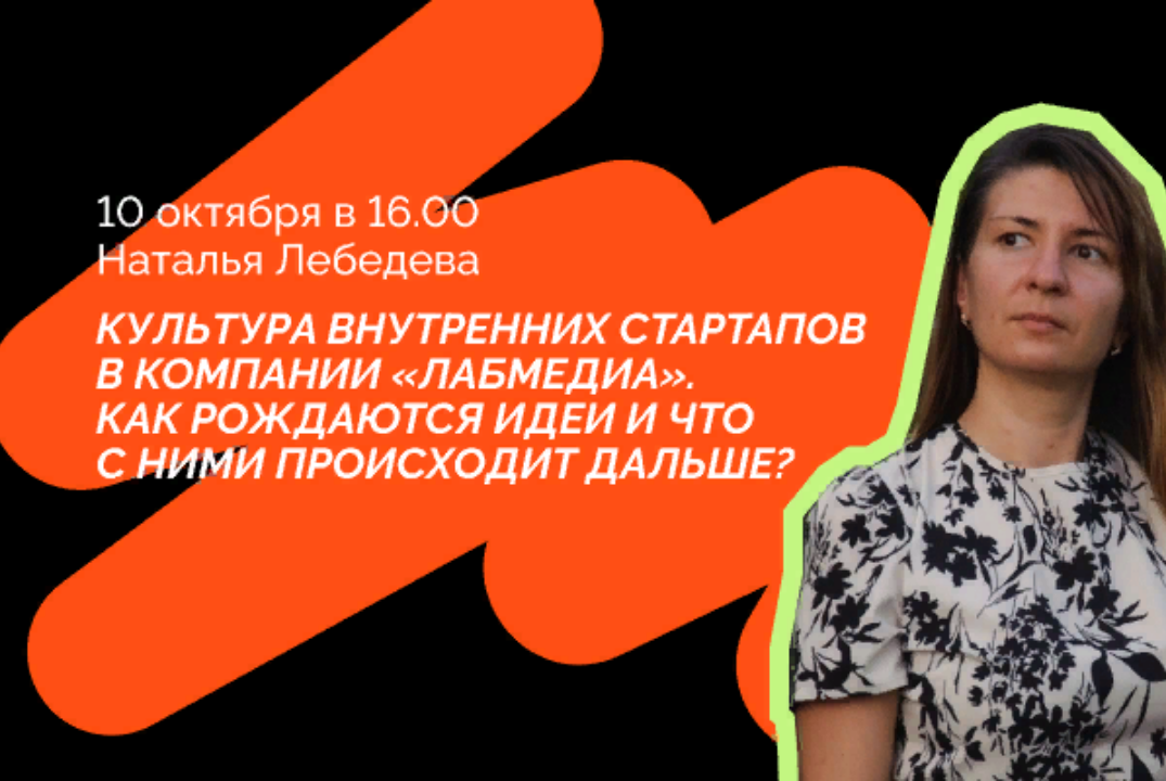 Лекция «Культура внутренних стартапов в компании Лабмедиа. Как рождаются идеи, что с ними происходит дальше»