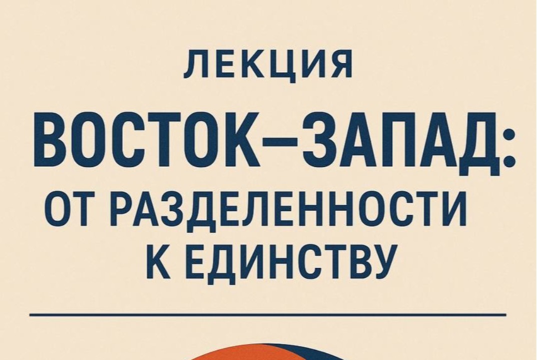 Лекция "Восток - Запад: от разделённости к единству"