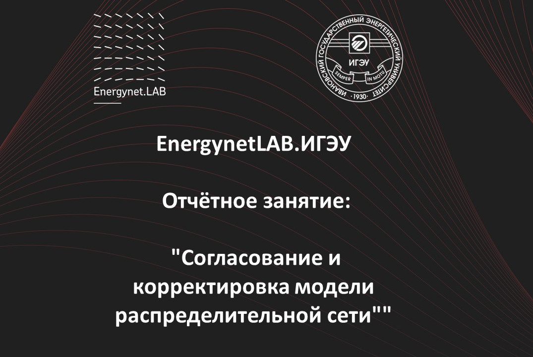 EnergynetLab.ИГЭУ Отчётное занятие: "Согласование и корректировка модели распределительной сети"