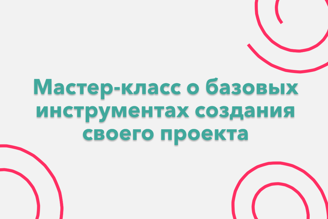 Мастер-класс о базовых инструментах создания своего проек...