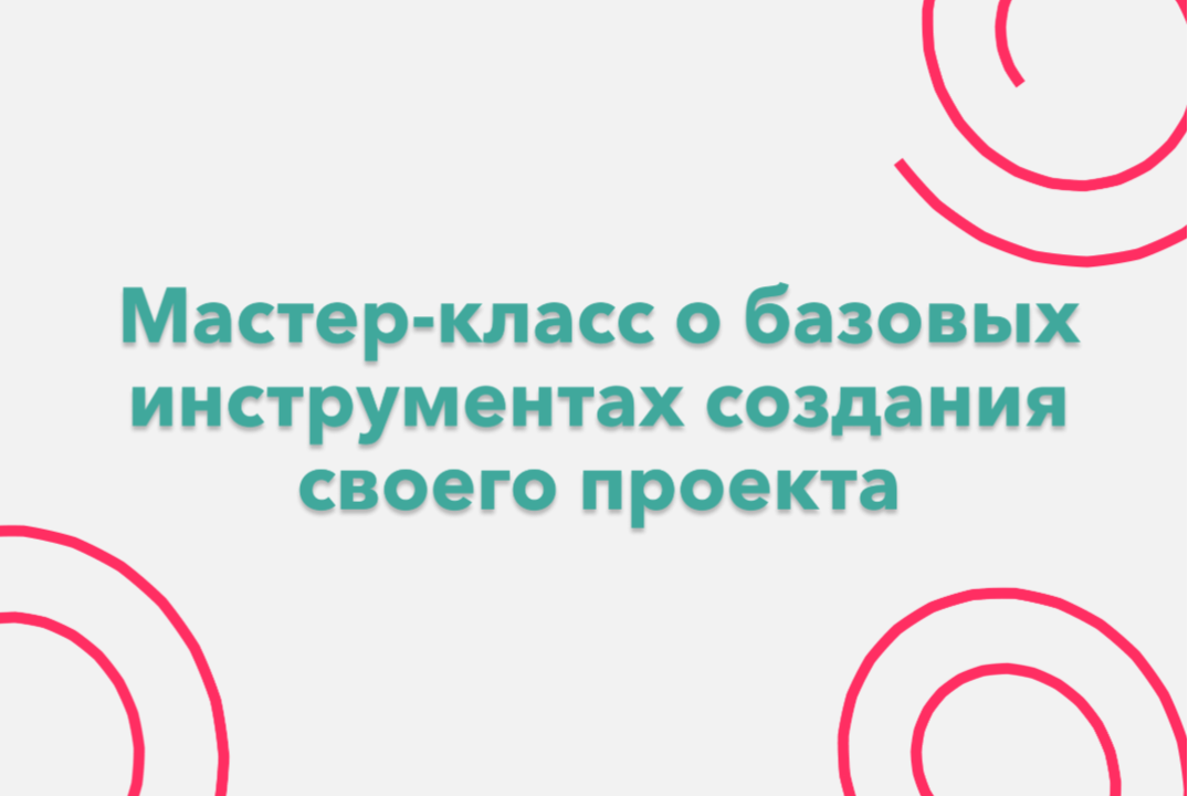 Мастер-класс о базовых инструментах создания своего проек...
