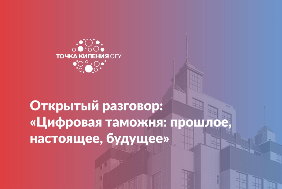 Открытый разговор: «Цифровая таможня: прошлое, настоящее,...