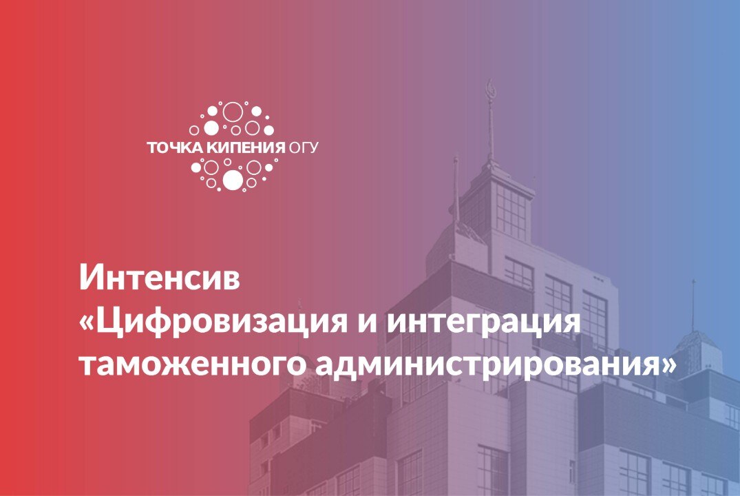 Интенсив «Цифровизация и интеграция таможенного администрирования»