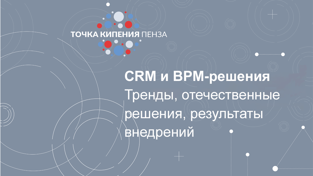 CRM и BPM-решения. Тренды, отечественные решения, результаты внедрений