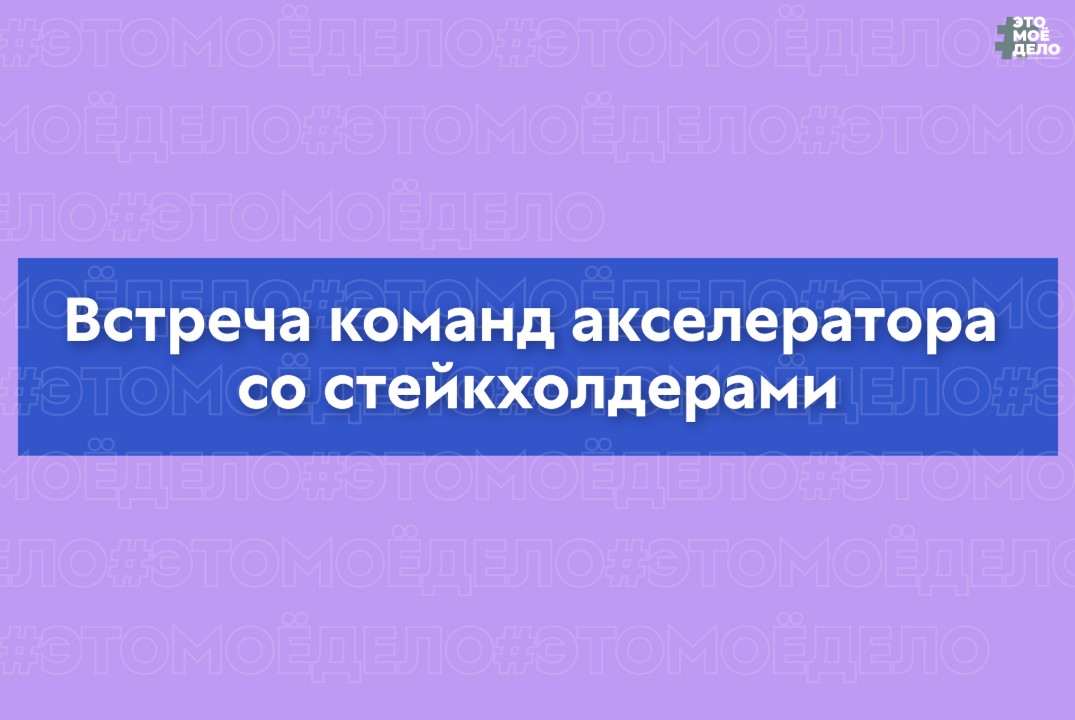 АП «#ЭТОМОЁДЕЛО» (4 сезон). Встреча команд акселератора со стейкхолдерами