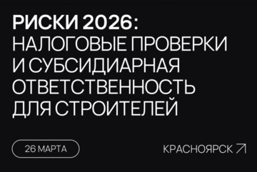 Риски в 2026 году: налоговые проверки и субсидиарная ответственность для строителей