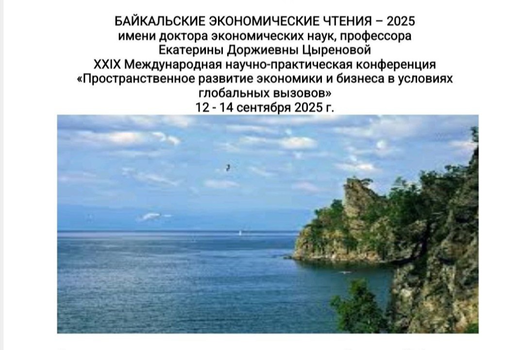 БАЙКАЛЬСКИЕ ЭКОНОМИЧЕСКИЕ ЧТЕНИЯ -2025 «Пространственное развитие экономики и бизнеса в условиях глобальных вызовов» НПК