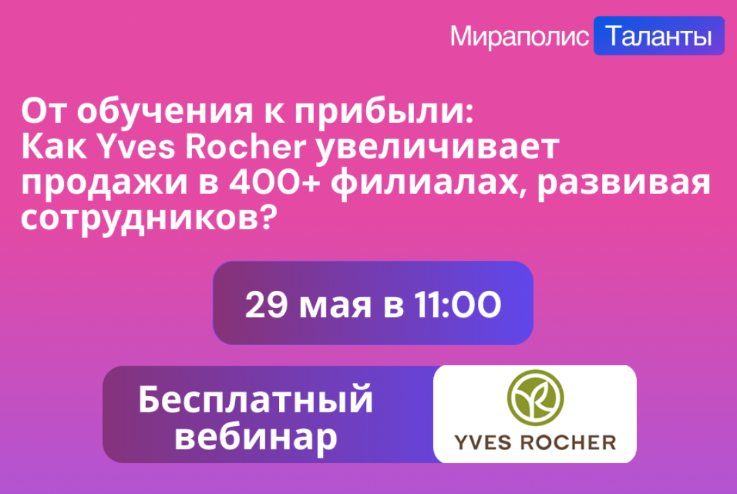 Вебинар. От обучения к прибыли: Как Yves Rocher увеличивает продажи в 400+ филиалах с помощью обучения?