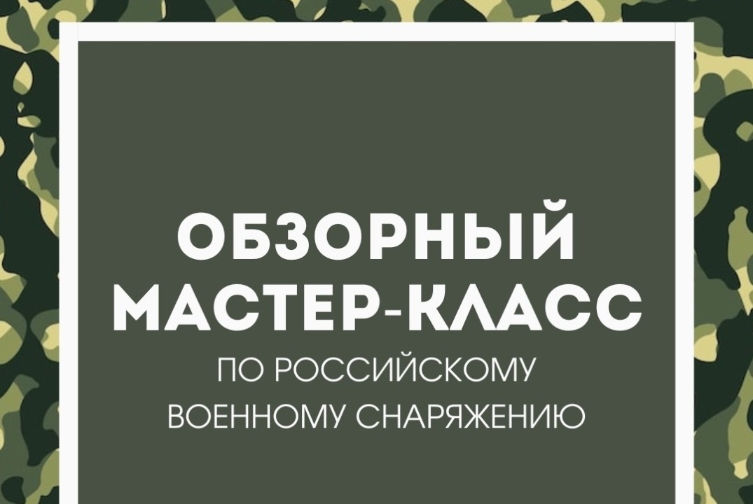 ОБЗОРНЫЙ МАСТЕР-КЛАСС ПО РОССИЙСКОМУ ВОЕННОМУ СНАРЯЖЕНИЮ